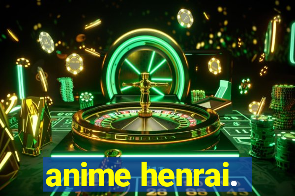 anime henrai.